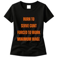 BORN TO SERVE CUNT FORCED TO WORK MINIMUM WAGE Womens T-Shirt