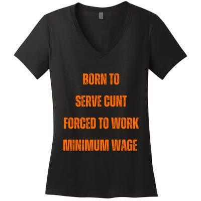 BORN TO SERVE CUNT FORCED TO WORK MINIMUM WAGE Women's V-Neck T-Shirt