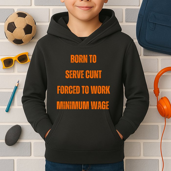 BORN TO SERVE CUNT FORCED TO WORK MINIMUM WAGE Kids Hoodie