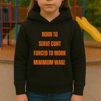 BORN TO SERVE CUNT FORCED TO WORK MINIMUM WAGE Kids Hoodie
