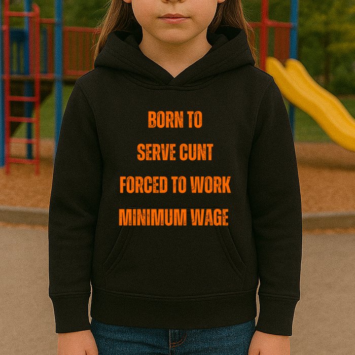 BORN TO SERVE CUNT FORCED TO WORK MINIMUM WAGE Kids Hoodie