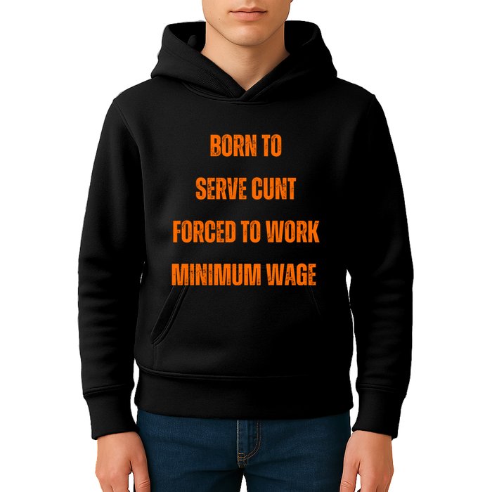 BORN TO SERVE CUNT FORCED TO WORK MINIMUM WAGE Kids Hoodie