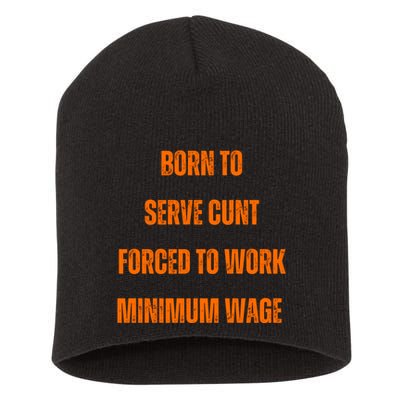 BORN TO SERVE CUNT FORCED TO WORK MINIMUM WAGE Short Acrylic Beanie