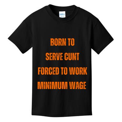 BORN TO SERVE CUNT FORCED TO WORK MINIMUM WAGE Kids T-Shirt