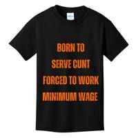 BORN TO SERVE CUNT FORCED TO WORK MINIMUM WAGE Kids T-Shirt
