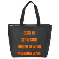 BORN TO SERVE CUNT FORCED TO WORK MINIMUM WAGE Zip Tote Bag
