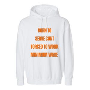 BORN TO SERVE CUNT FORCED TO WORK MINIMUM WAGE Garment-Dyed Fleece Hoodie