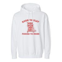 Born To Slay Forced To Work Garment-Dyed Fleece Hoodie