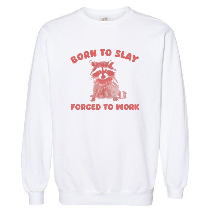 Born To Slay Forced To Work Garment-Dyed Sweatshirt