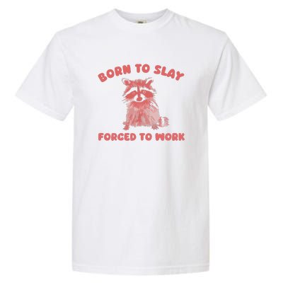 Born To Slay Forced To Work Garment-Dyed Heavyweight T-Shirt