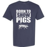 Born To Show Pigs Fuuny Garment-Dyed Heavyweight T-Shirt