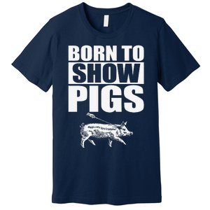 Born To Show Pigs Fuuny Premium T-Shirt