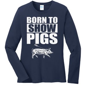 Born To Show Pigs Fuuny Ladies Long Sleeve Shirt