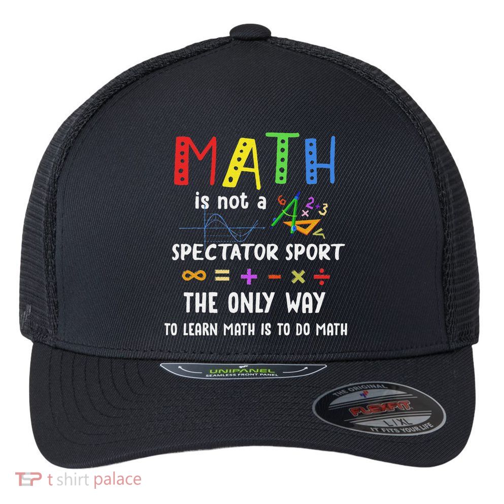 Back To School Math Is Not A Spectator Sport Math Teacher Flexfit Unipanel Trucker Cap