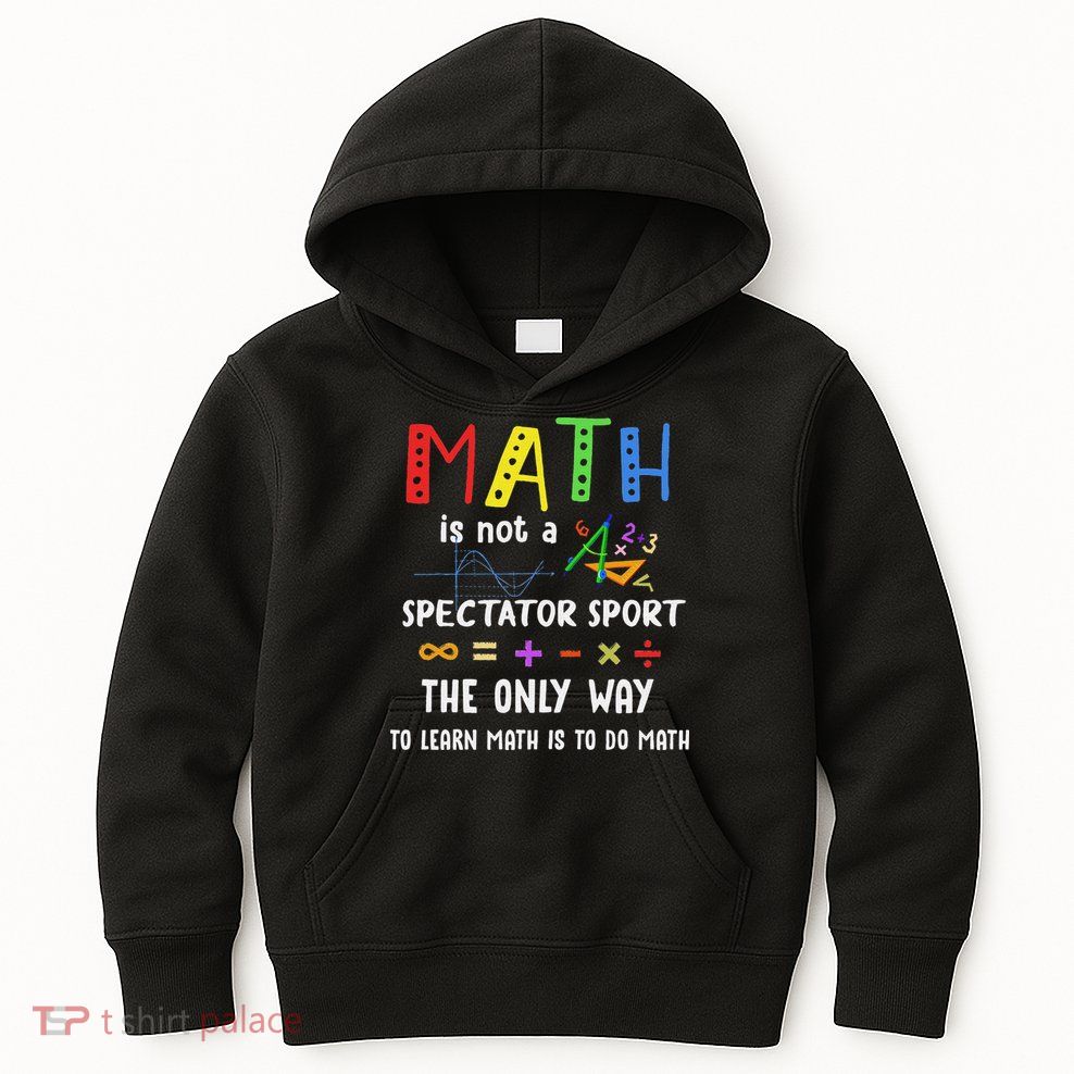 Back To School Math Is Not A Spectator Sport Math Teacher Kids Hoodie