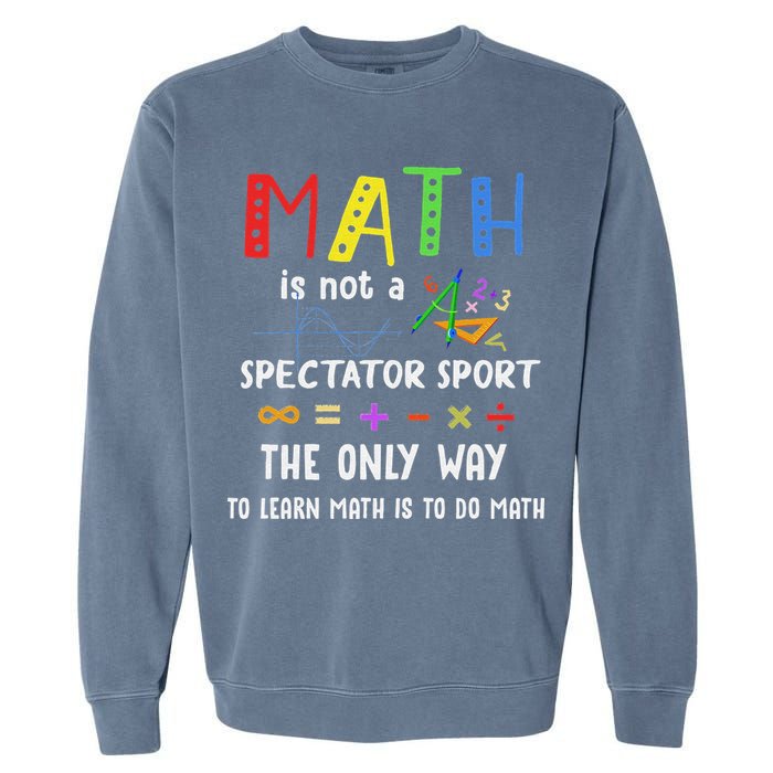 Back To School Math Is Not A Spectator Sport Math Teacher Garment-Dyed Sweatshirt