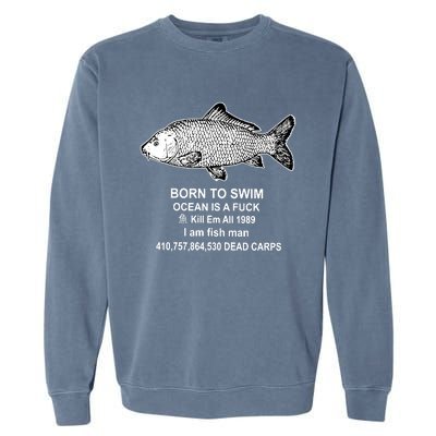 Born To Swim Ocean Is A Fuck Kill Em All 1989 I Am Fish Man Born To Die Garment-Dyed Sweatshirt