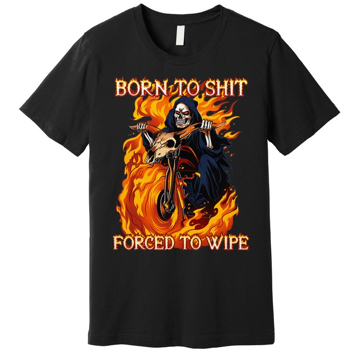 Born To Shit Forced To Wipe Funny Motorbike Skull Riding Premium T-Shirt