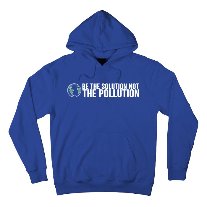 Be The Solution Not The Pollution Gift Climate Change Gift Hoodie