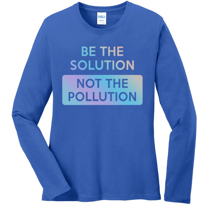 Be The Solution Not The Pollution Climate Change Protest Gift Ladies Long Sleeve Shirt