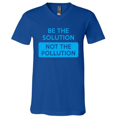 Be The Solution Not The Pollution Climate Change Protest Great Gift V-Neck T-Shirt