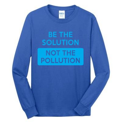 Be The Solution Not The Pollution Climate Change Protest Great Gift Tall Long Sleeve T-Shirt