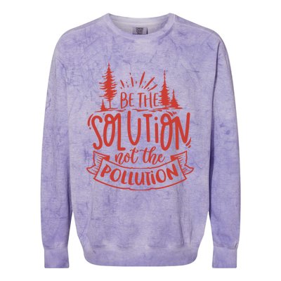 Be The Solution Not The Pollution Environtal Activists Gift Colorblast Crewneck Sweatshirt