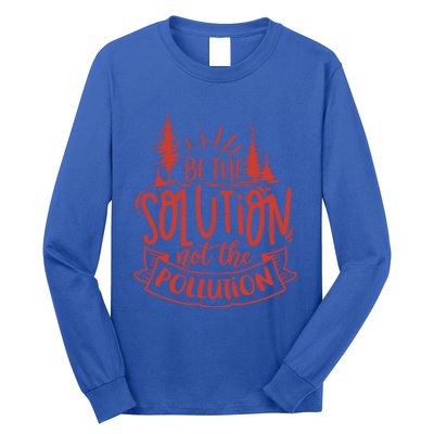 Be The Solution Not The Pollution Environtal Activists Gift Long Sleeve Shirt