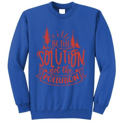 Be The Solution Not The Pollution Environtal Activists Gift Sweatshirt