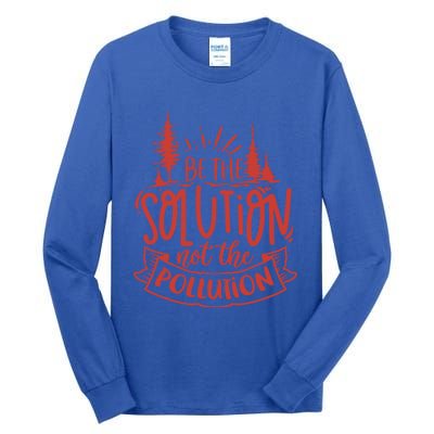 Be The Solution Not The Pollution Environtal Activists Gift Tall Long Sleeve T-Shirt