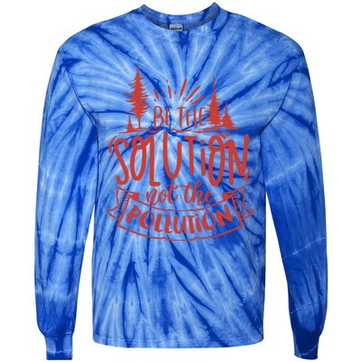 Be The Solution Not The Pollution Environtal Activists Gift Tie-Dye Long Sleeve Shirt