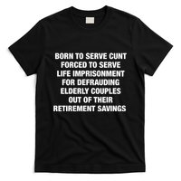 Born To Serve Cunt Forced To Serve Life Imprisonment For Defrauding Elderly Coup T-Shirt