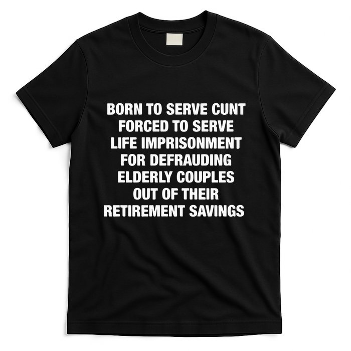Born To Serve Cunt Forced To Serve Life Imprisonment For Defrauding Elderly Coup T-Shirt