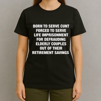 Born To Serve Cunt Forced To Serve Life Imprisonment For Defrauding Elderly Coup T-Shirt