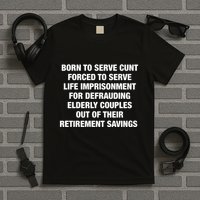 Born To Serve Cunt Forced To Serve Life Imprisonment For Defrauding Elderly Coup T-Shirt