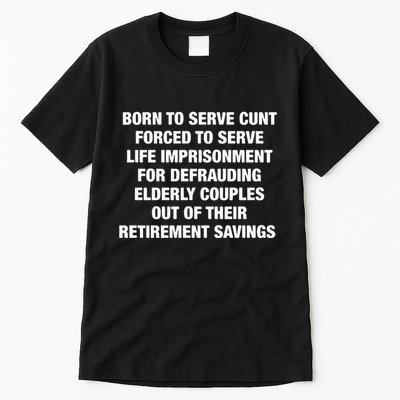 Born To Serve Cunt Forced To Serve Life Imprisonment For Defrauding Elderly Coup Tall T-Shirt