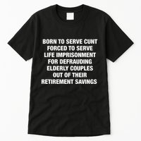 Born To Serve Cunt Forced To Serve Life Imprisonment For Defrauding Elderly Coup Tall T-Shirt