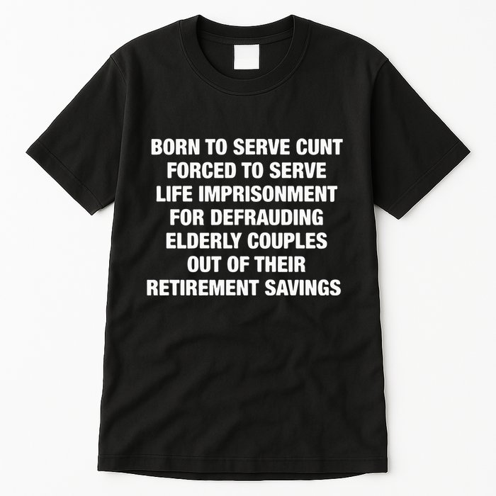 Born To Serve Cunt Forced To Serve Life Imprisonment For Defrauding Elderly Coup Tall T-Shirt