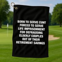Born To Serve Cunt Forced To Serve Life Imprisonment For Defrauding Elderly Coup Golf Towel