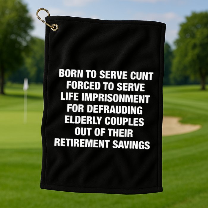 Born To Serve Cunt Forced To Serve Life Imprisonment For Defrauding Elderly Coup Golf Towel