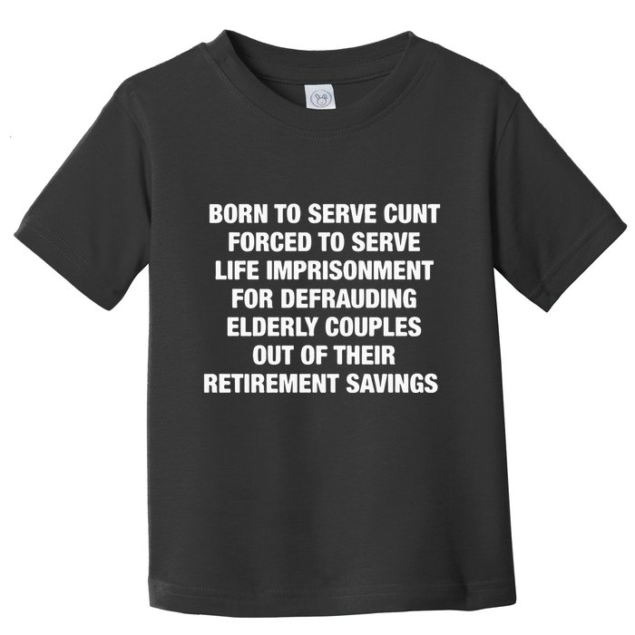 Born To Serve Cunt Forced To Serve Life Imprisonment For Defrauding Elderly Coup Toddler T-Shirt