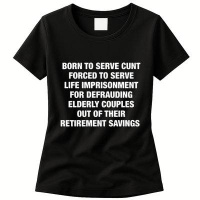 Born To Serve Cunt Forced To Serve Life Imprisonment For Defrauding Elderly Coup Womens T-Shirt