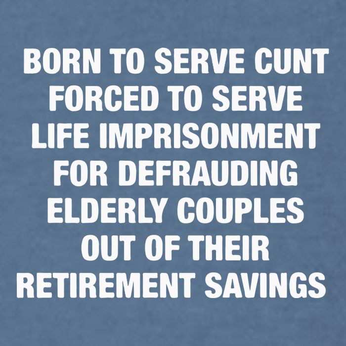 Born To Serve Cunt Forced To Serve Life Imprisonment For Defrauding Elderly Coup Garment-Dyed Sweatshirt