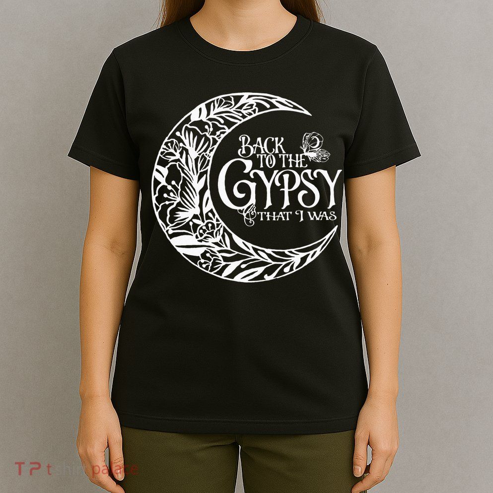 Back To The Gypsy That I Was T-Shirt