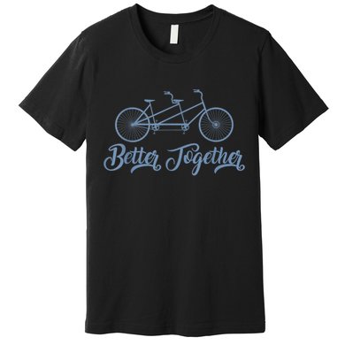 Better Together Tandem Bicycle Cyclist Bike Cycling Premium T-Shirt