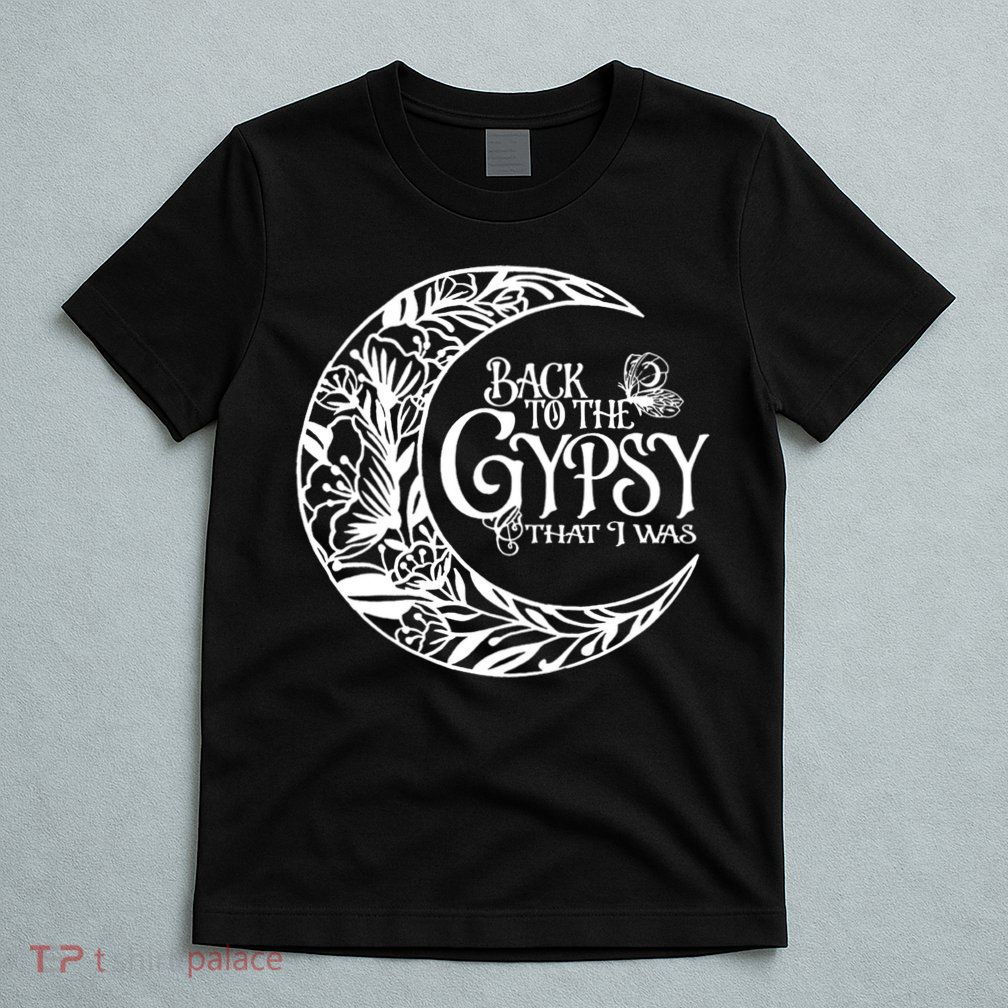 Back To The Gypsy That I Was T-Shirt