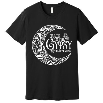 Back To The Gypsy That I Was Premium T-Shirt