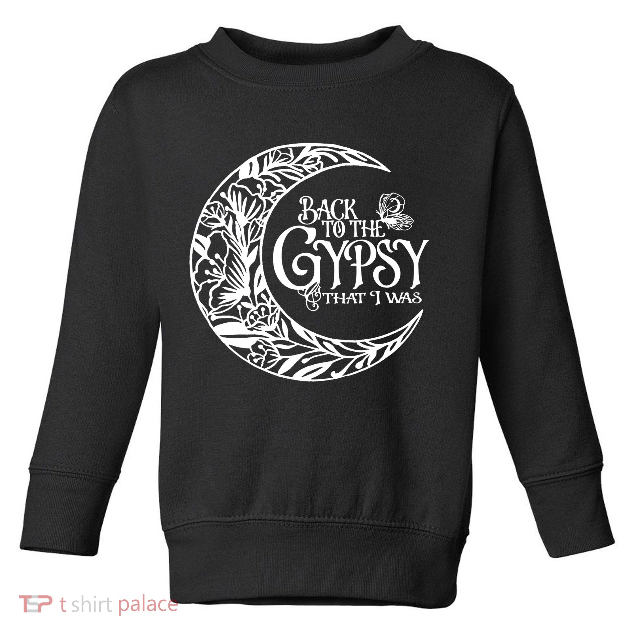 Back To The Gypsy That I Was Toddler Sweatshirt