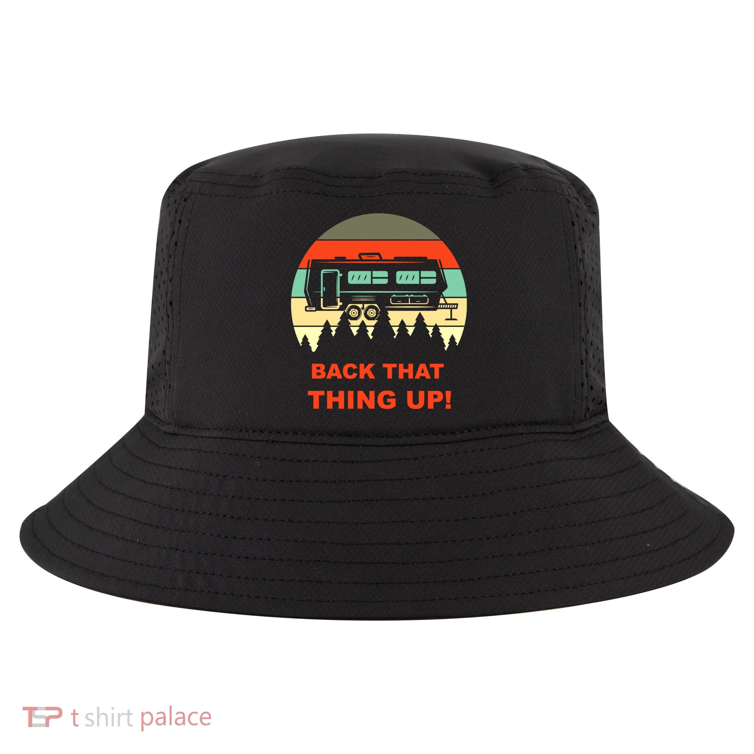 Back That Thing Up Funny Camper Rv Meme Camping Van Boondock Funny Gift Cool Comfort Performance Bucket Hat