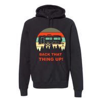 Back That Thing Up Funny Camper Rv Meme Camping Van Boondock Funny Gift Premium Hoodie